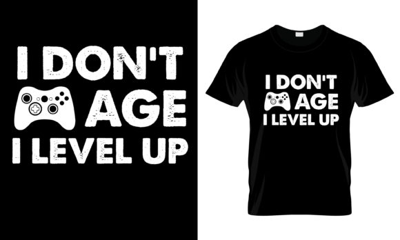 I Don t Age I Level Up: More Than Just a Gamer T-Shirt