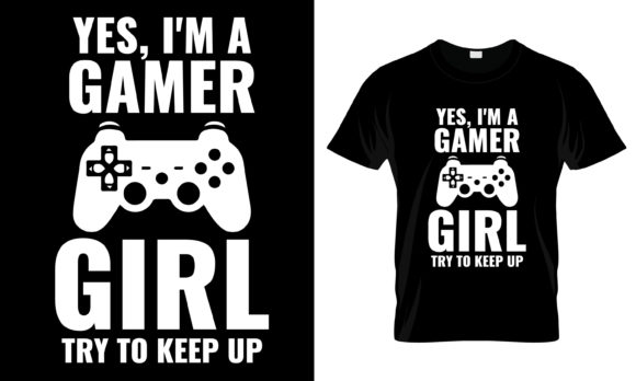 Yes, I'm a Gamer Girl Try to T-Shirt: The Design That Champions Gaming Identity